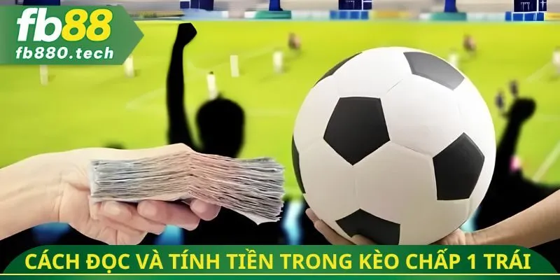 Cách đọc và tính tiền trong kèo chấp 1 trái 