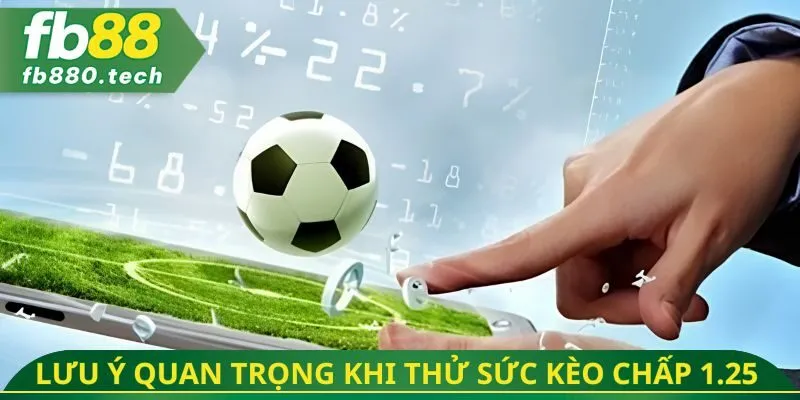 Lưu ý quan trọng khi thử sức kèo chấp 1.25 