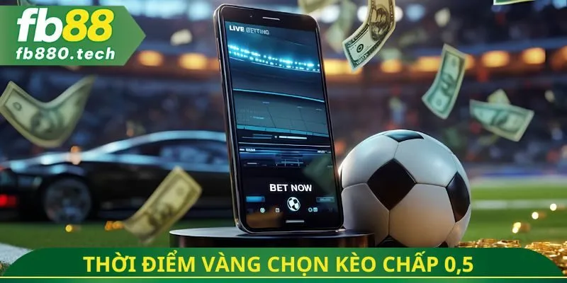 Thời điểm vàng chọn kèo chấp 0,5 