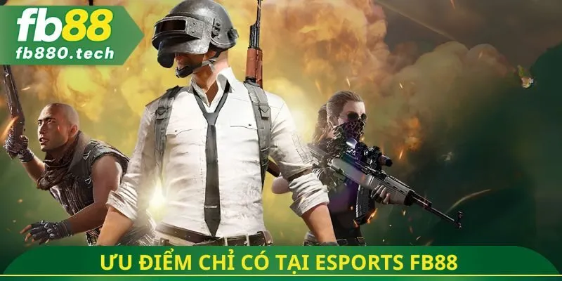 Ưu điểm chỉ có tại Esports fb88 